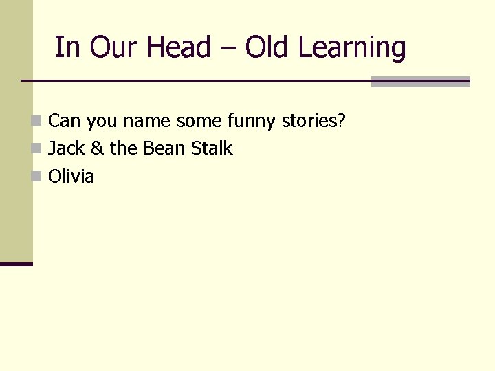 In Our Head – Old Learning n Can you name some funny stories? n In Our Head – Old Learning n Can you name some funny stories? n