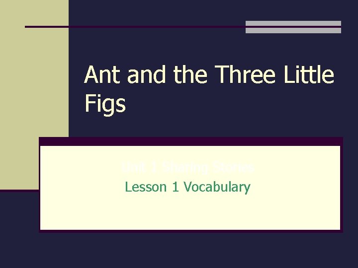 Ant and the Three Little Figs Unit 1 Sharing Stories Lesson 1 Vocabulary Ant and the Three Little Figs Unit 1 Sharing Stories Lesson 1 Vocabulary