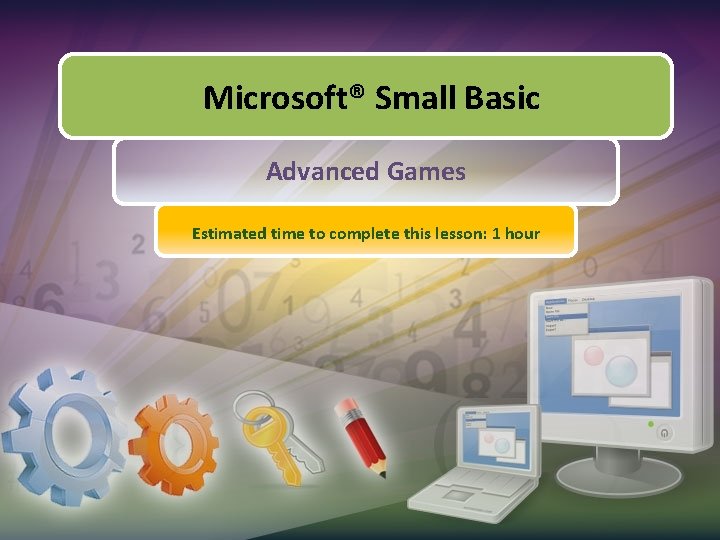 Microsoft® Small Basic Advanced Games Estimated time to complete this lesson: 1 hour 