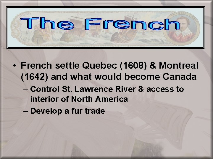  • French settle Quebec (1608) & Montreal (1642) and what would become Canada