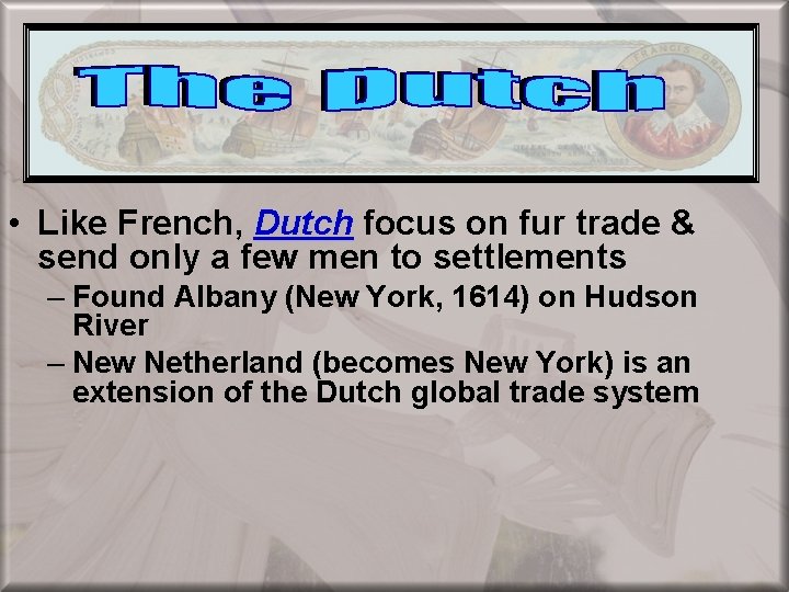 European Colonization • Like French, Dutch focus on fur trade & send only a