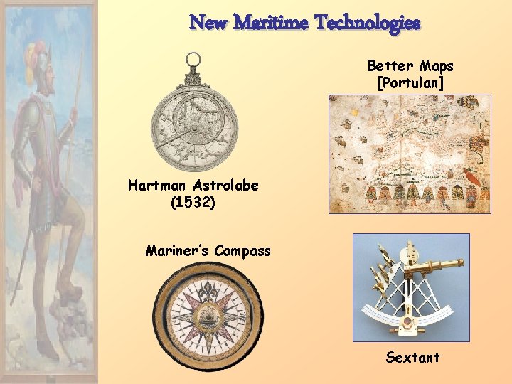 New Maritime Technologies Better Maps [Portulan] Hartman Astrolabe (1532) Mariner’s Compass Sextant 