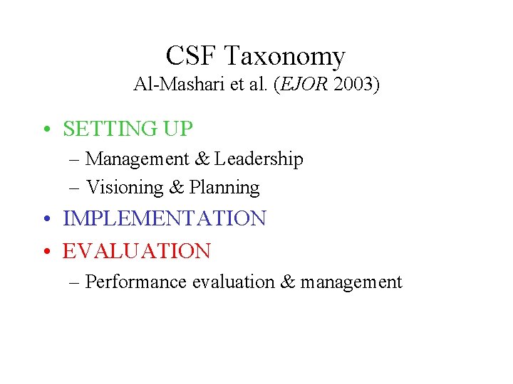 CSF Taxonomy Al-Mashari et al. (EJOR 2003) • SETTING UP – Management & Leadership CSF Taxonomy Al-Mashari et al. (EJOR 2003) • SETTING UP – Management & Leadership