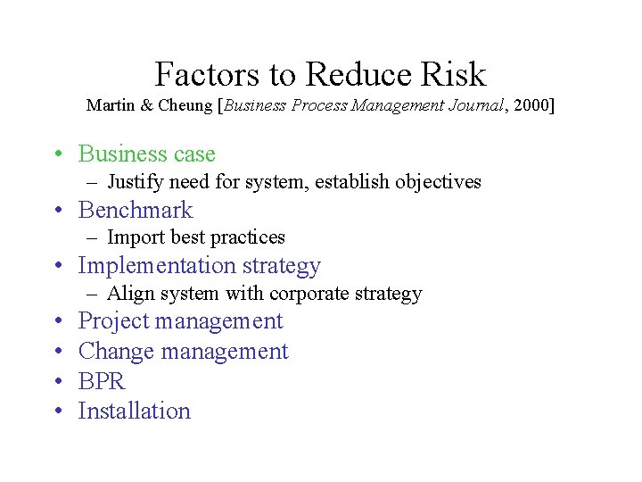 Factors to Reduce Risk Martin & Cheung [Business Process Management Journal, 2000] • Business