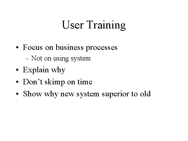 User Training • Focus on business processes – Not on using system • Explain User Training • Focus on business processes – Not on using system • Explain