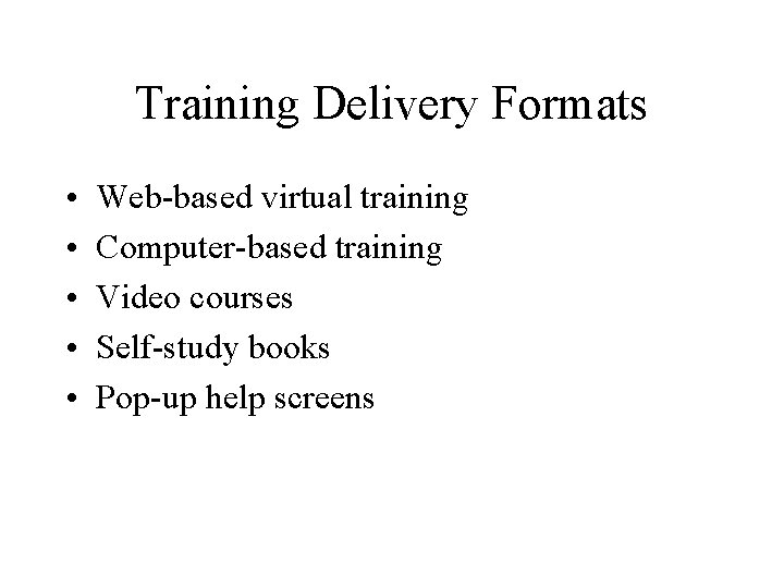 Training Delivery Formats • • • Web-based virtual training Computer-based training Video courses Self-study Training Delivery Formats • • • Web-based virtual training Computer-based training Video courses Self-study