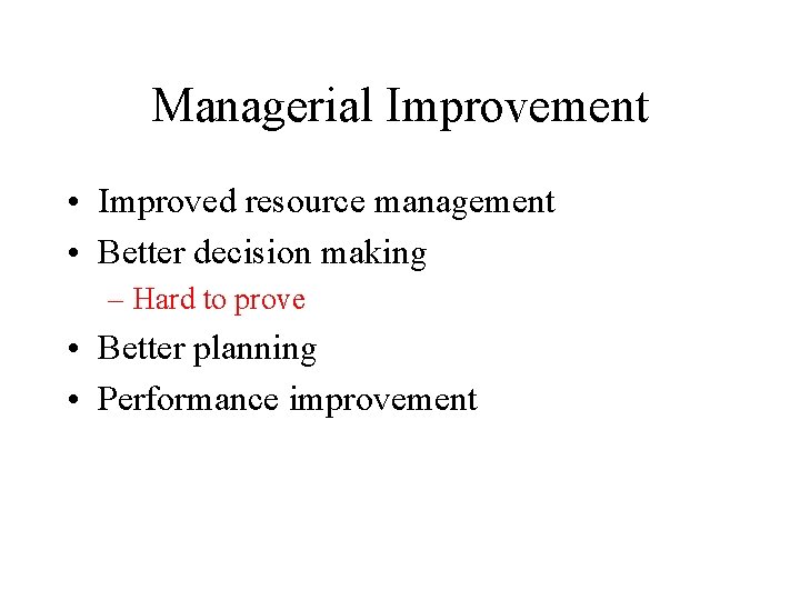 Managerial Improvement • Improved resource management • Better decision making – Hard to prove Managerial Improvement • Improved resource management • Better decision making – Hard to prove