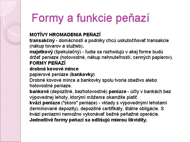 Formy a funkcie peňazí MOTÍVY HROMADENIA PEŇAZÍ transakčný - domácnosti a podniky chcú uskutočňovať