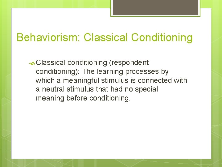 Behaviorism: Classical Conditioning Classical conditioning (respondent conditioning): The learning processes by which a meaningful