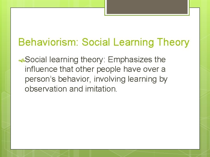 Behaviorism: Social Learning Theory Social learning theory: Emphasizes the influence that other people have