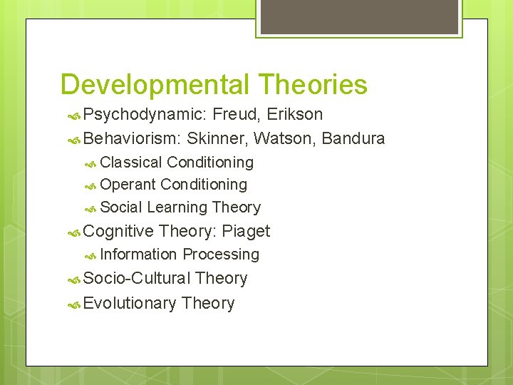 Developmental Theories Psychodynamic: Freud, Erikson Behaviorism: Skinner, Watson, Bandura Classical Conditioning Operant Conditioning Social