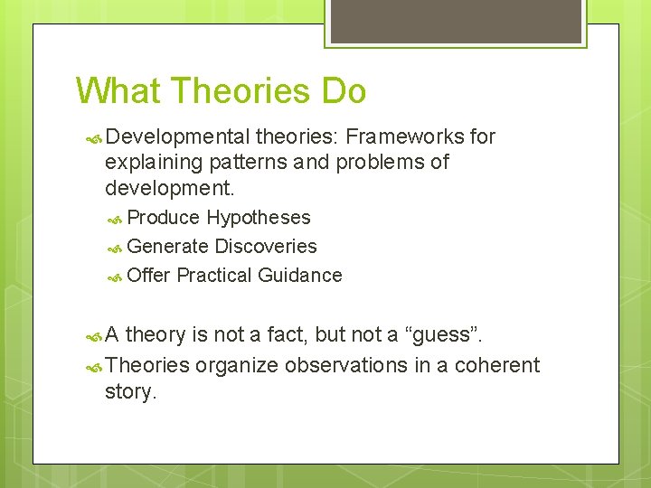 What Theories Do Developmental theories: Frameworks for explaining patterns and problems of development. Produce