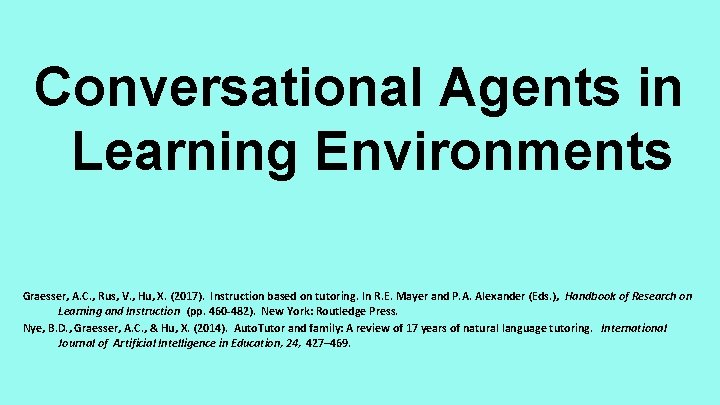 Conversational Agents in Learning Environments Graesser, A. C. , Rus, V. , Hu, X.