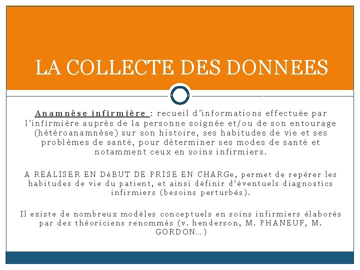 LA COLLECTE DES DONNEES Anamnèse infirmière : recueil d’informations effectuée par l’infirmière auprès de