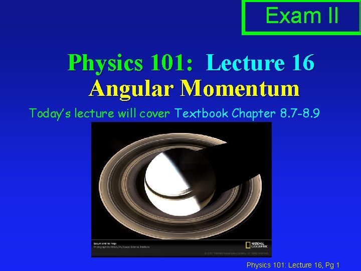 Exam II Physics 101: Lecture 16 Angular Momentum Today’s lecture will cover Textbook Chapter