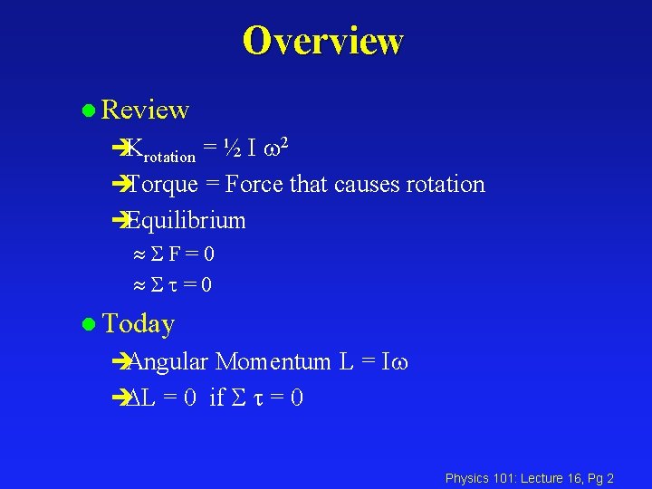 Overview l Review èKrotation = ½ I 2 èTorque = Force that causes rotation