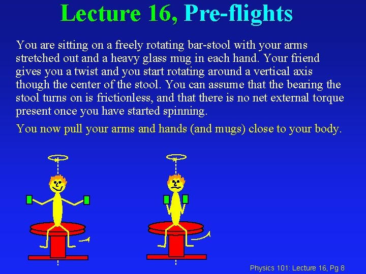 Lecture 16, Pre-flights You are sitting on a freely rotating bar-stool with your arms