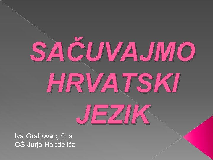 SAČUVAJMO HRVATSKI JEZIK Iva Grahovac, 5. a OŠ Jurja Habdelića 