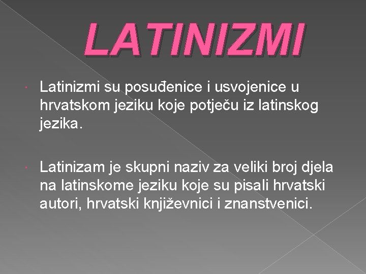LATINIZMI Latinizmi su posuđenice i usvojenice u hrvatskom jeziku koje potječu iz latinskog jezika.
