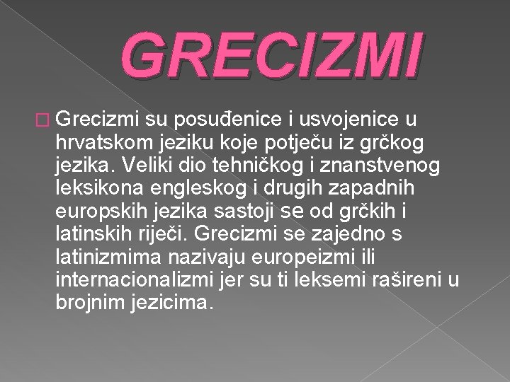 GRECIZMI � Grecizmi su posuđenice i usvojenice u hrvatskom jeziku koje potječu iz grčkog