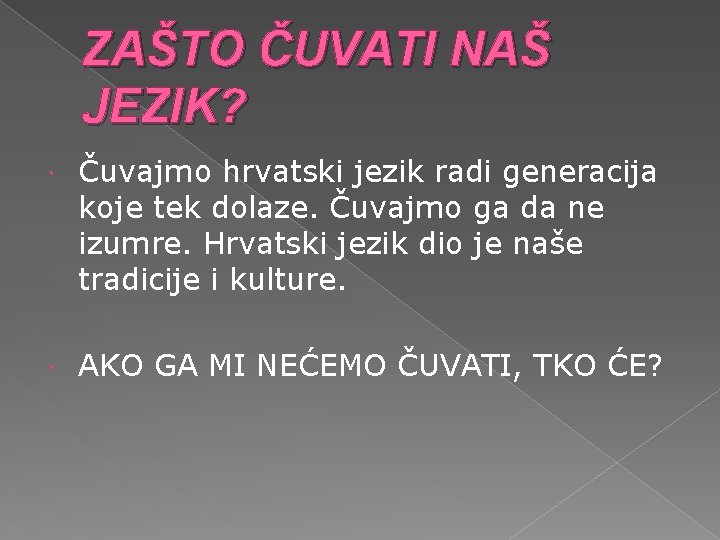 ZAŠTO ČUVATI NAŠ JEZIK? Čuvajmo hrvatski jezik radi generacija koje tek dolaze. Čuvajmo ga