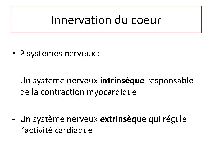 Innervation du coeur • 2 systèmes nerveux : - Un système nerveux intrinsèque responsable