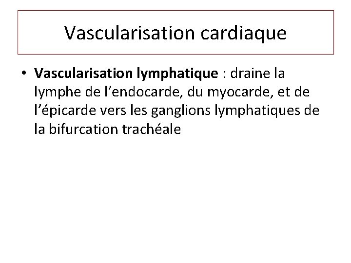 Vascularisation cardiaque • Vascularisation lymphatique : draine la lymphe de l’endocarde, du myocarde, et