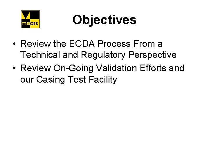 Objectives • Review the ECDA Process From a Technical and Regulatory Perspective • Review