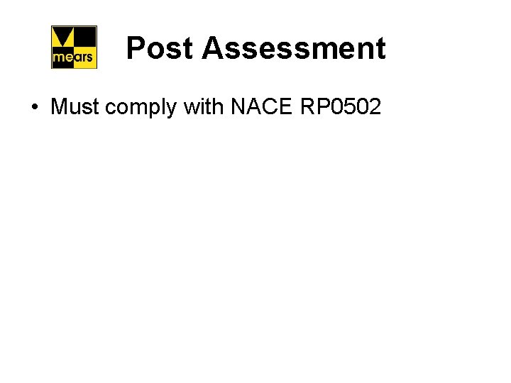 Post Assessment • Must comply with NACE RP 0502 