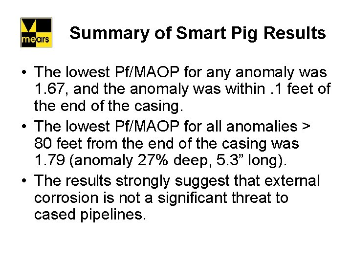 Summary of Smart Pig Results • The lowest Pf/MAOP for any anomaly was 1.