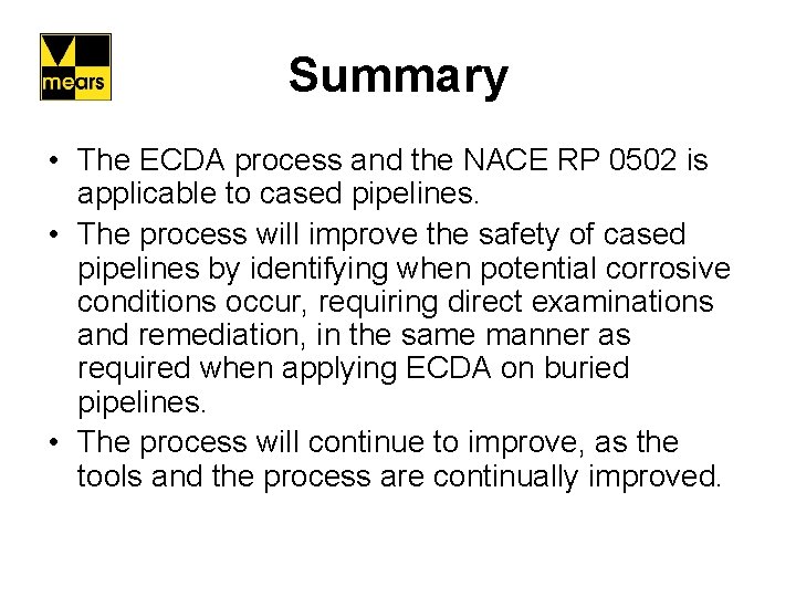 Summary • The ECDA process and the NACE RP 0502 is applicable to cased