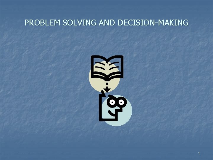 PROBLEM SOLVING AND DECISION-MAKING 1 