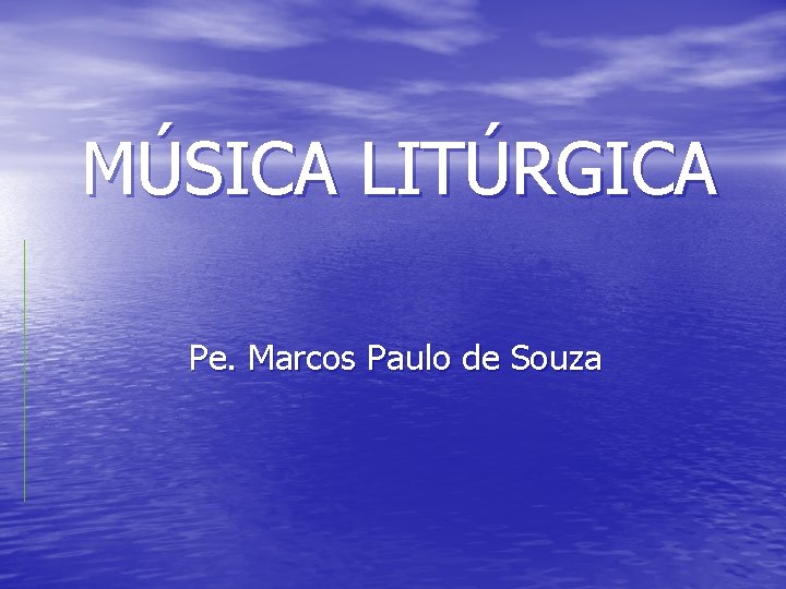 MÚSICA LITÚRGICA Pe. Marcos Paulo de Souza 