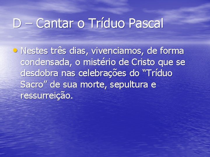 D – Cantar o Tríduo Pascal • Nestes três dias, vivenciamos, de forma condensada,