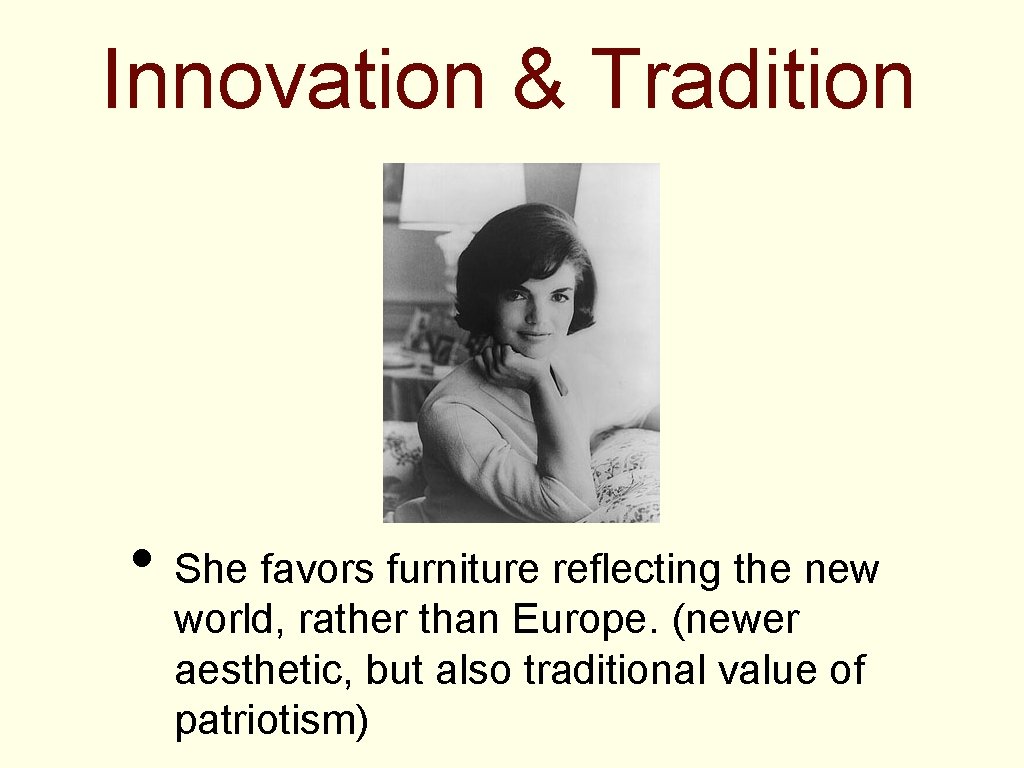 Innovation & Tradition • She favors furniture reflecting the new world, rather than Europe.