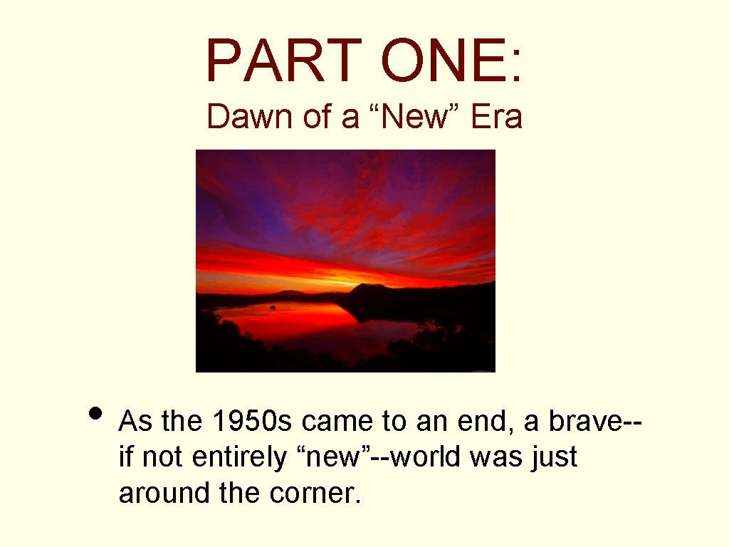 PART ONE: Dawn of a “New” Era • As the 1950 s came to