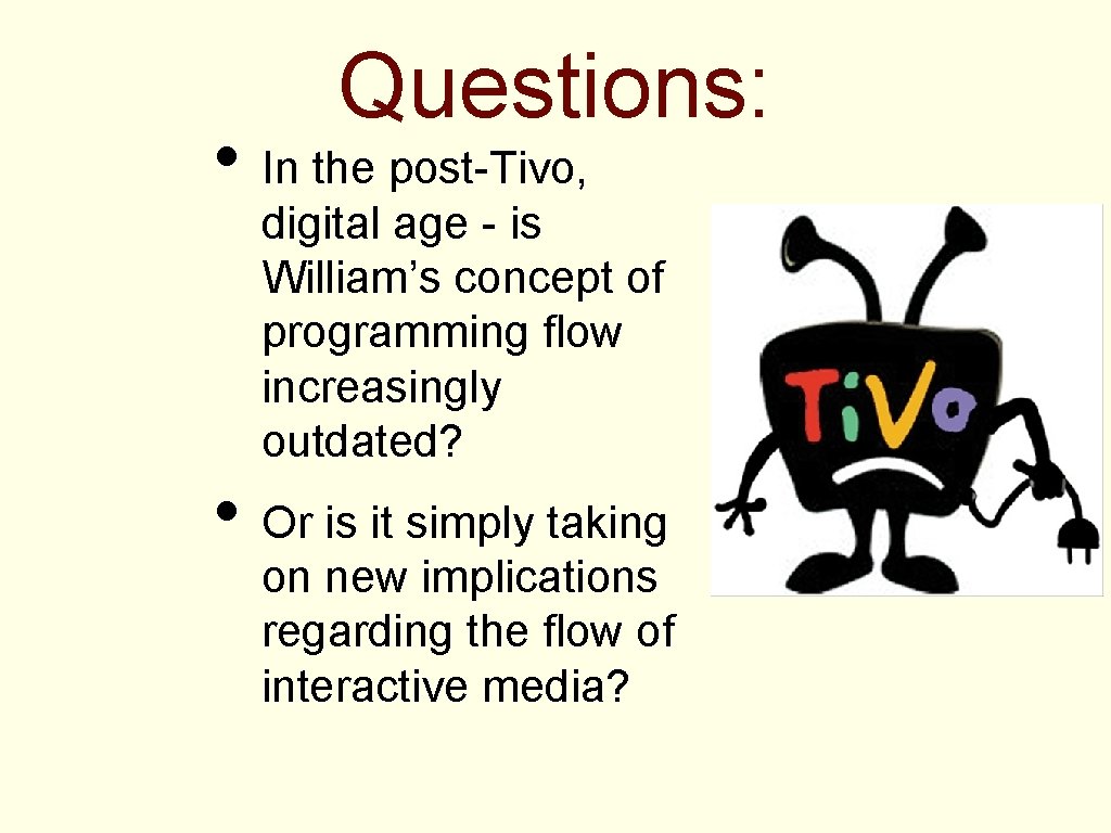 Questions: • In the post-Tivo, digital age - is William’s concept of programming flow