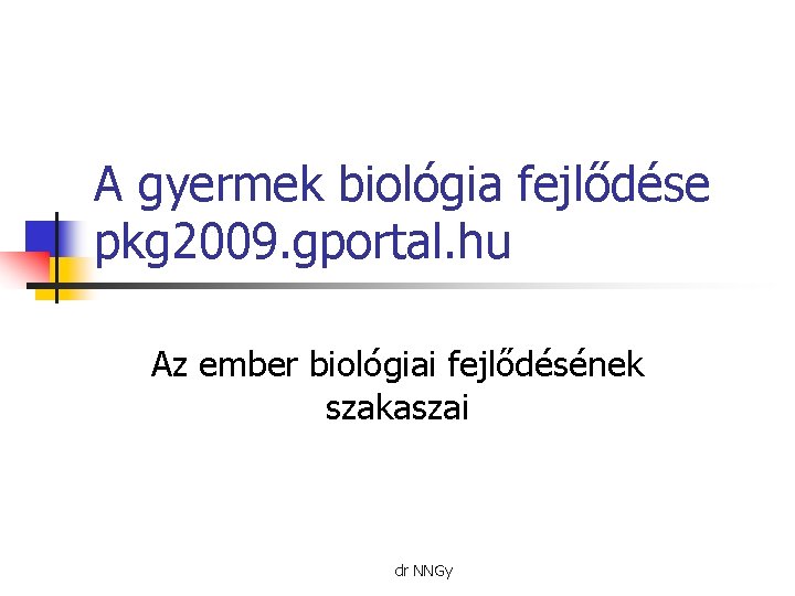 A gyermek biológia fejlődése pkg 2009. gportal. hu Az ember biológiai fejlődésének szakaszai dr