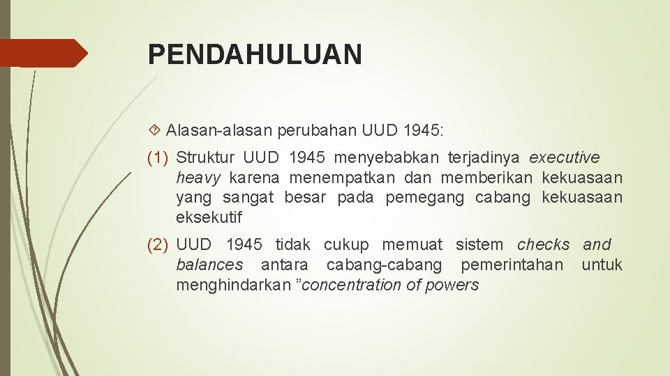 PENDAHULUAN Alasan-alasan perubahan UUD 1945: (1) Struktur UUD 1945 menyebabkan terjadinya executive heavy karena