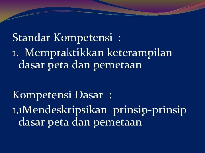 Standar Kompetensi : 1. Mempraktikkan keterampilan dasar peta dan pemetaan Kompetensi Dasar : 1.