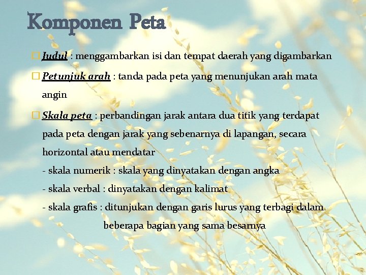 Komponen Peta � Judul : menggambarkan isi dan tempat daerah yang digambarkan � Petunjuk