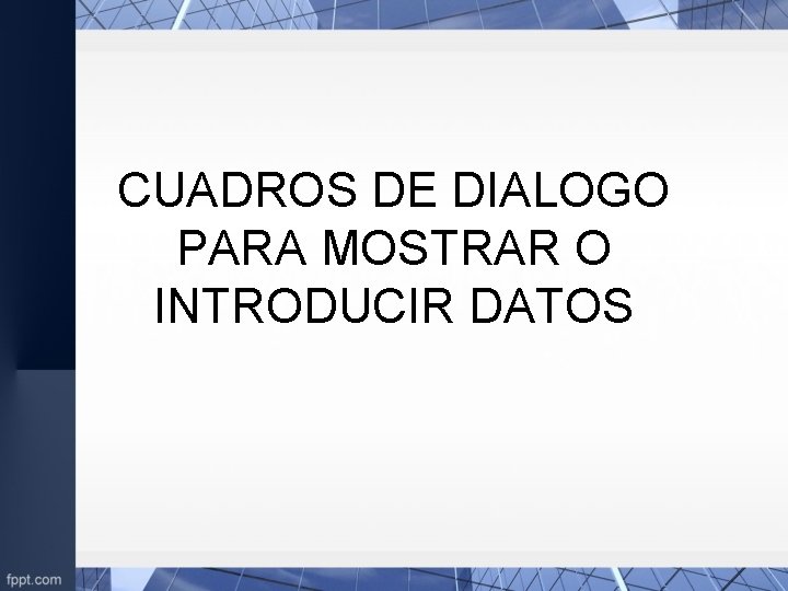 CUADROS DE DIALOGO PARA MOSTRAR O INTRODUCIR DATOS 