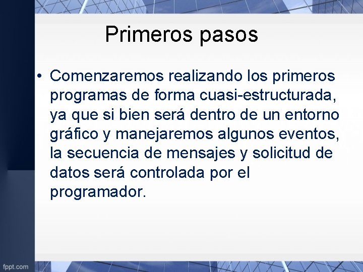 Primeros pasos • Comenzaremos realizando los primeros programas de forma cuasi-estructurada, ya que si