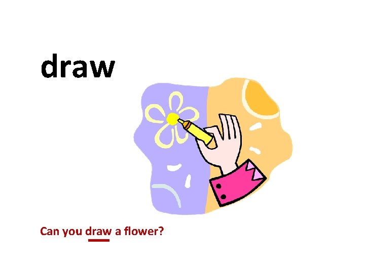 draw Can you draw a flower? 