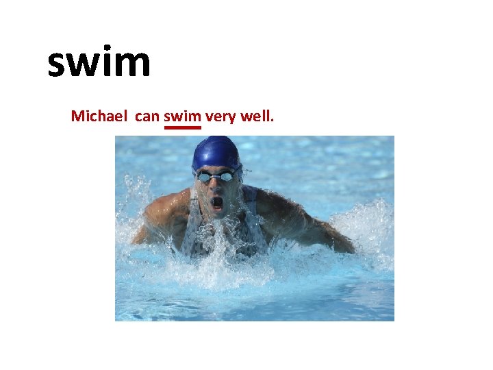 swim Michael can swim very well. 