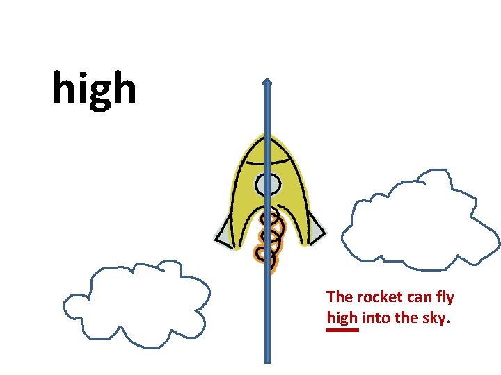 high The rocket can fly high into the sky. 