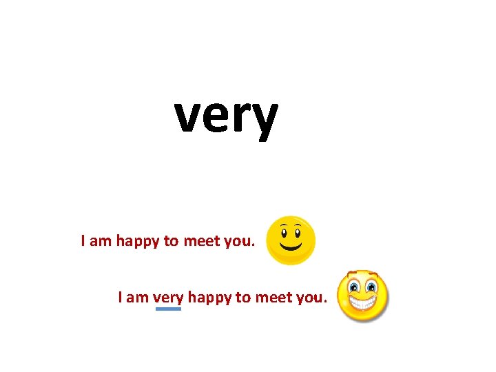 very I am happy to meet you. I am very happy to meet you.