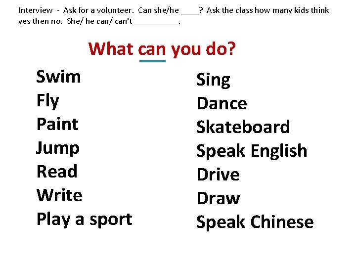 Interview - Ask for a volunteer. Can she/he ____? Ask the class how many