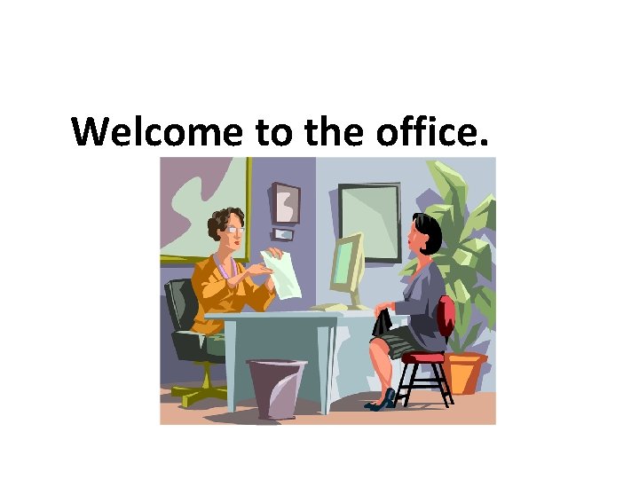 Welcome to the office. 