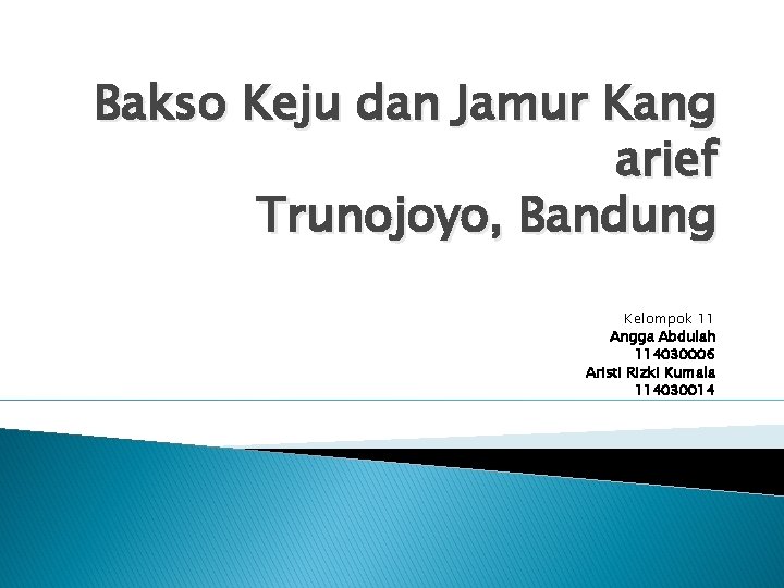 Bakso Keju dan Jamur Kang arief Trunojoyo, Bandung Kelompok 11 Angga Abdulah 114030006 Aristi